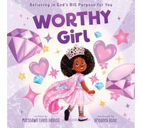 Worthy Girl: Believing in God's Big Purpose for You