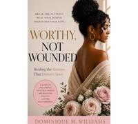 Worthy Not Wounded: Healing The Trauma That Distorts Love