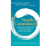 Worthy Of Commitment: Philosophy, Principles And Practices For Human Systems Flourishing