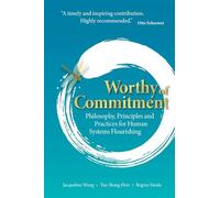Worthy Of Commitment: Philosophy, Principles And Practices For Human Systems Flourishing