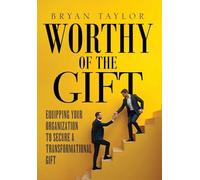 Worthy of the Gift: Equipping Your Organization to Secure a Transformational Gift