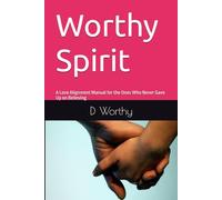 Worthy Spirit: A Love Alignment Manual for the Ones Who Never Gave Up on Believing