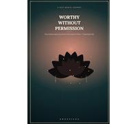 Worthy without permission: Stop Seeking Approval and Own Your Inherent Value - Unapologetically"