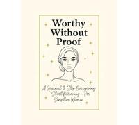 Worthy Without Proof.: A Journal to Stop Overgiving & Start Believing - for Sensitive Women.
