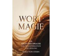 Wortmagie - Die Kraft der Sprache für Transformation und Heilung: Ein Weg zu bewusster Kommunikation, klaren Gedanken, innerer Neubewertung, Resonanz, ... Ordnung und achtsamer Ausdruckskraft