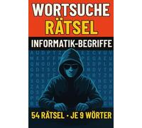 Worträtsel für Informatiker: 54 knifflige Wortsuche-Rätsel: Das große Worträtselbuch für Studium, Ausbildung und Beruf - 54 Rätsel mit je 9 Informatikbegriffen zum Üben, Wiederholen und Spaß haben