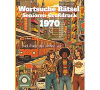 Wortsuche Rätsel Senioren Großdruck: Die schöne 70er Jahre: Das nostalgische Rätselbuch mit 100 Wortsuchrätseln in großer Schrift - Eine Zeitreise zurück in die 70er: Weil früher alles schöner war