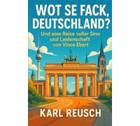 WOT SE FACK, DEUTSCHLAND? ERKUNDEN: Und eine Reise voller Sinn und Leidenschaft von Vince Ebert