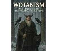 Wotanism: Myth, Memory, and the Spiritual Legacy of the North