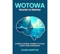 WOTOWA Worrier to Warrior: A Mental Fitness Journey to Calm, Clarity and Confidence