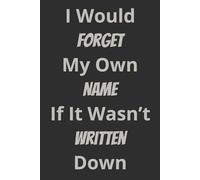 Would Forget My Own Name If It Wasn’t Written Down: A 6x9 Wide Ruled Lined Notebook | 101 Pages to Capture Your Thoughts, Notes & Important Reminders