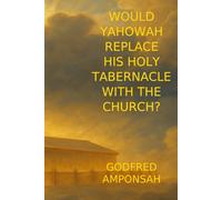 WOULD YAHOWAH REPLACE HIS HOLY TABERNACLE WITH THE CHURCH?