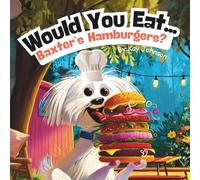 Would You Eat… Baxter’s Hamburgers?: Funny Backyard BBQ Storybook for Kids 3-8yrs, Paperback, 28 Pages, 8.5 X 8.5, Colorful Picture Storybook for Children, Dog Storybook