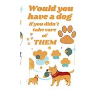Would you have a dog? II: Would you have a dog if you didn't take care of THEM?