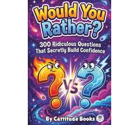 Would You Rather?: 300 Ridiculous Questions That Secretly Build Confidence