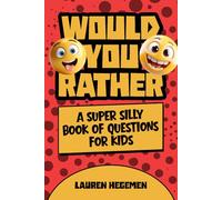 Would You Rather: A Super Silly Book Of Questions For Kids Ages 7-13