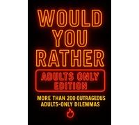 Would You Rather: Adults Only Edition: More than 200 outrageous adults-only dilemmas