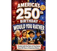 Would You Rather? America's 250th Birthday Edition: 200 Hilarious Questions Packed with U.S. History and Fun Facts - for Curious Kids 8-12