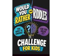 Would You Rather and Riddles Challenge for Kids: A 2-in-1 Activity Book With Brain Teasers, Trick Questions, Logic Puzzles, Math, Wordplay and Thinking Games for Ages 8-12
