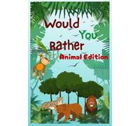Would You Rather? Animal Edition: Hilarious, Challenging, and Wild Animal Questions for Kids, Teens, and Families