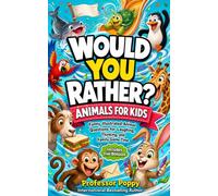 Would You Rather? Animals for Kids: Funny Illustrated Animal Questions for Screen-Free Laughing, Thinking, and Family Game Time