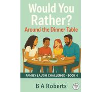 Would You Rather? Around the Dinner Table: The Family Laugh series Book 4
