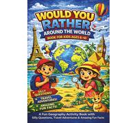 Would You Rather Around the World Book for Kids Ages 6-10: A Fun Geography Activity Book with Silly Questions, Travel Adventures & Amazing Fun Facts