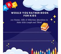 Would You Rather Book for Kids: 100 Funny, Silly & Hilarious Questions to Make Kids Laugh and Think