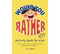 Would You Rather? Book for Kids: 270+ Funny, Gross, and Thought-Provoking WOULD YOU RATHER Questions for Kids Ages 7-12