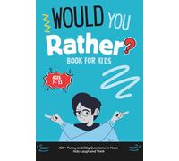 Would You Rather? Book for Kids: 300+ Funny and Silly Questions to Make Kids Laugh and Think (Age 7 -13)