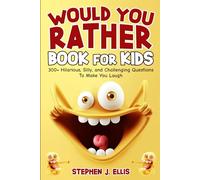 Would You Rather Book For Kids - 300+ Hilarious, Silly, and Challenging Questions To Make You Laugh