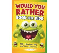 Would You Rather Book for Kids: 300+ Silly and Tricky Questions for Laugh-Out-Loud Fun