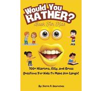 Would You Rather Book for Kids: 300+ Wacky, Wild, and Laugh-Out-Loud Questions for Endless Fun (Silly Scenarios and Brain-Teasing Choices - Ages 7-13)