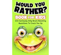 Would You Rather Book for Kids - 333 Super Funny, Seriously Silly, and Brain-Boosting Questions for Clever Kids (Jokes, Games & Activities for Ages 6-12)