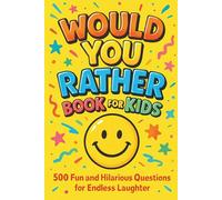 Would You Rather Book for Kids: 500 Fun and Silly, Challenging Questions - The Ultimate Edition of Would Your Rather for Kids 8-12 and Family Fun