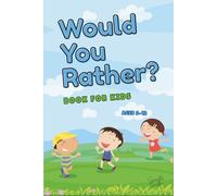 Would You Rather? Book for Kids Ages 6-12 - Fun, Gross, and Silly Questions to Get Kids Thinking, Laughing, and Talking: A Creative and Hilarious ... School, Pets, Holidays, Sports, and More!