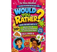 Would You Rather Book for Kids Ages 6-12: Silly, Gross & Hilarious Edition | 500+ Wacky, Icky, and Laugh-Out-Loud Questions for Family Game Night