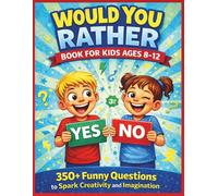 WOULD YOU RATHER BOOK FOR KIDS AGES 8-12: 350+ Funny Questions to Spark Creativity and Imagination