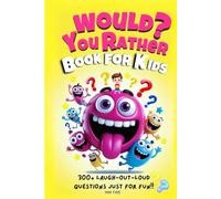 WOULD YOU RATHER BOOK FOR KIDS: The Ultimate Mix of Giggles, Gags, and Gross-Out Would You Rather Questions? Over 300 Hilariously Fun Challenges for Kids