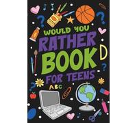 Would You Rather Book For Teens: Hilarious Scenarios and Challenging Questions to Spark Laughs and Fun Conversations.