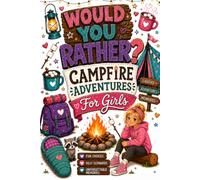 Would You Rather? Campfire Adventures For Girls: 300 Hilarious, Wild and Silly Camping Questions for Kids and Teens