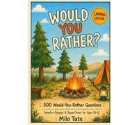 Would You Rather? Camping Edition: 300 Trail-Tested Would-You-Rather Questions, Campfire Debates & Squad Votes for Ages 10-12