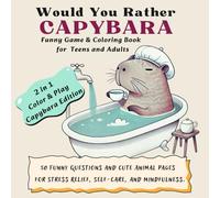 Would You Rather Capybara. Funny Game & Colouring Book for Teens and Adults.: 50 Hilarious Would You Rather Questions. Cute Animal Pages for Stress Relief, Mindfulness, and Creative Fun.