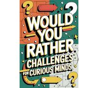 Would You Rather? Challenges for Curious Minds: 300 Funny, Silly, and Thought-Provoking Questions for Family Bonding and Endless Fun
