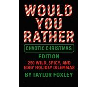 Would You Rather: Chaotic Christmas Edition: 250 Wild, Spicy, and Edgy Holiday Dilemmas
