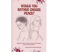 Would You Rather Choose Peace?: A Guided Reflective Journal for Women Letting Go of Relationships that Cost Them Their Peace