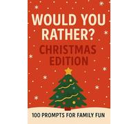 Would You Rather? Christmas Edition: 100 Prompts For Family Fun