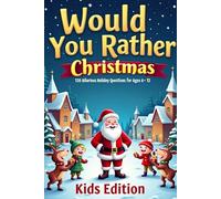 Would You Rather? Christmas Kids Edition: 120 Funny Holiday Questions for Kids Ages 6-12 · Festive Family Game Book Packed with Silly Choices, Laughter & Christmas Magic