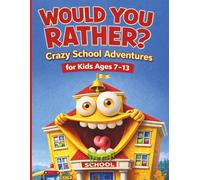 Would You Rather? Crazy School Adventures for Kids Ages 7-13: 300 Laugh-Out-Loud Questions, Outrageous Choices, and Interactive Fun That Keeps Everyone Trying Not to Laugh from Start to Finish.