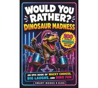 Would You Rather? Dinosaur Madness: 200 Totally Roarsome Questions for Kids